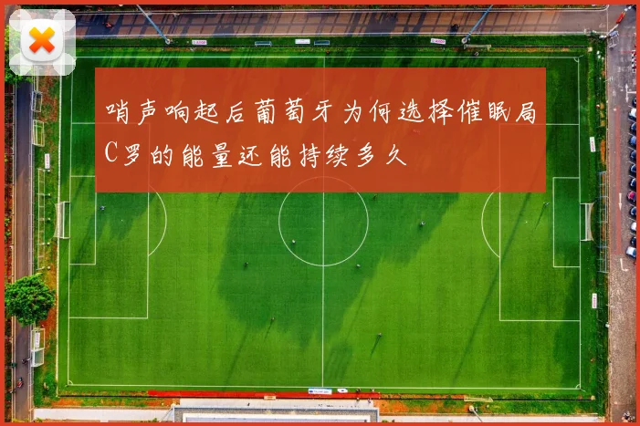 哨声响起后葡萄牙为何选择催眠局C罗的能量还能持续多久