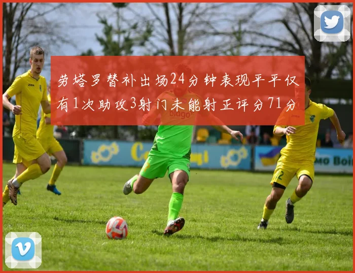 劳塔罗替补出场24分钟表现平平仅有1次助攻3射门未能射正评分71分