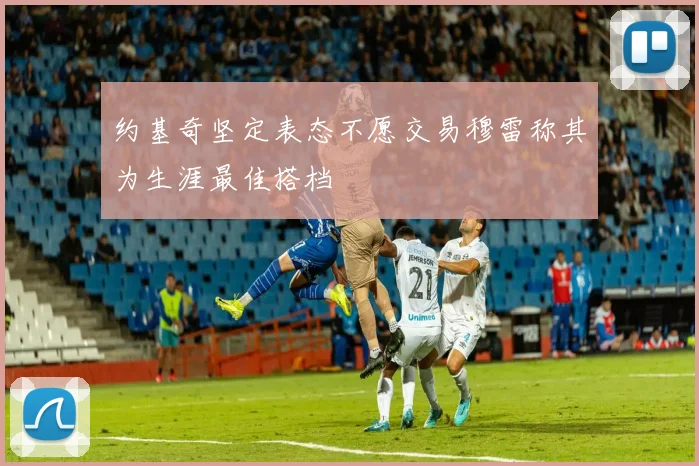 约基奇坚定表态不愿交易穆雷称其为生涯最佳搭档