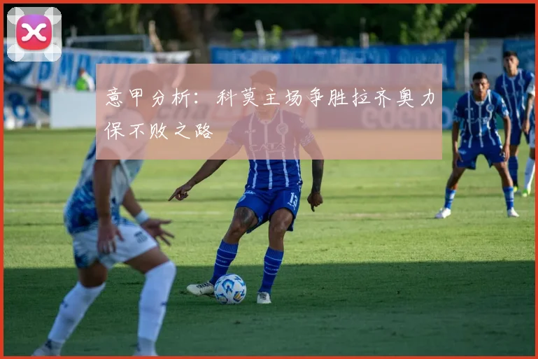意甲分析：科莫主场争胜拉齐奥力保不败之路